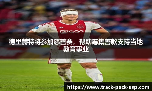 德里赫特将参加慈善赛，帮助筹集善款支持当地教育事业